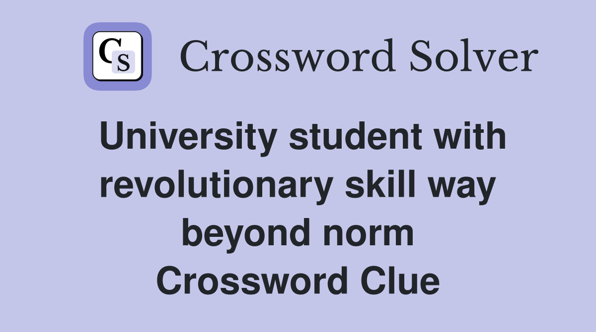 University student with revolutionary skill way beyond norm Crossword Clue