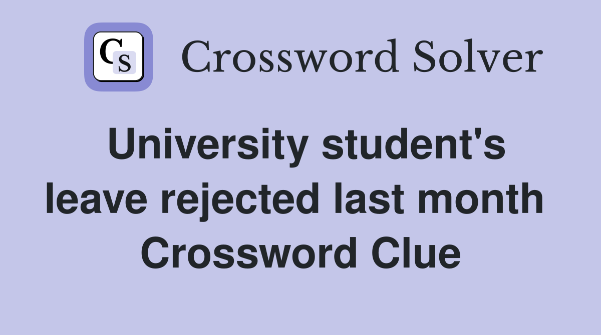 University student's leave rejected last month  Crossword Clue