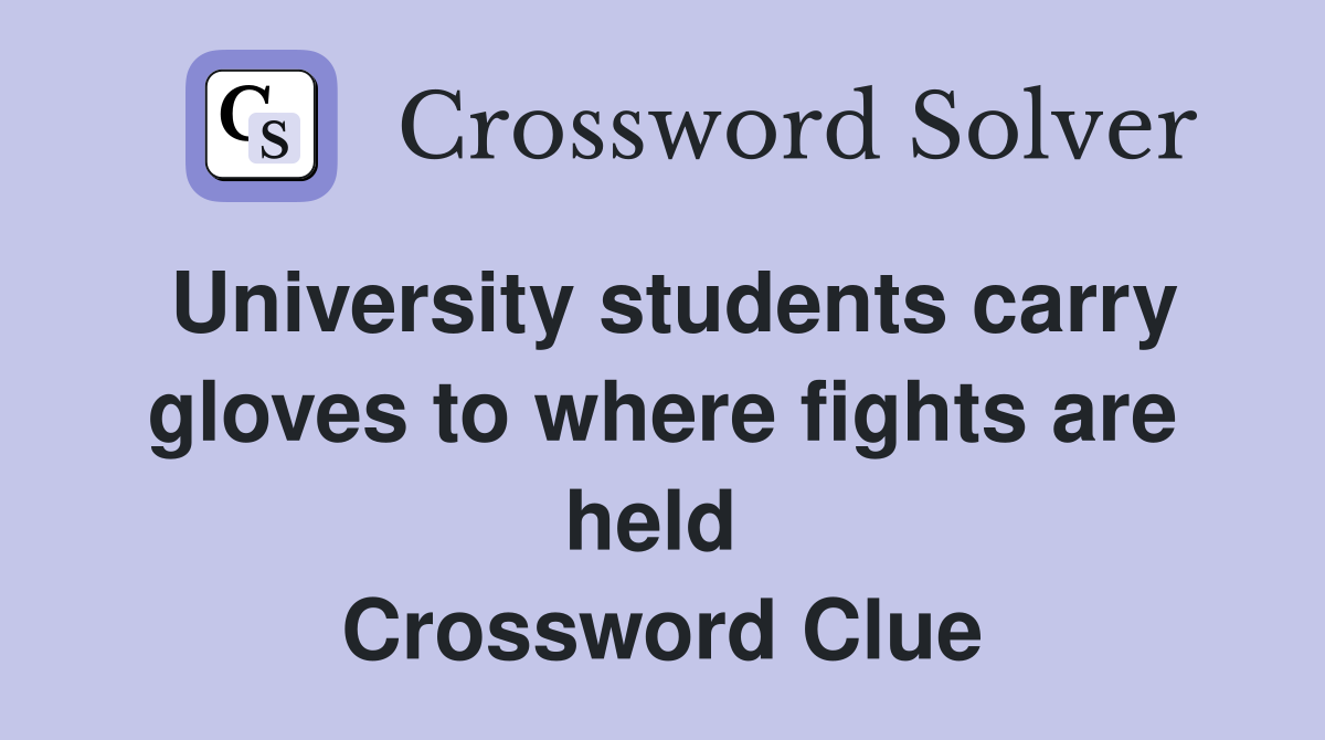 University students carry gloves to where fights are held  Crossword Clue