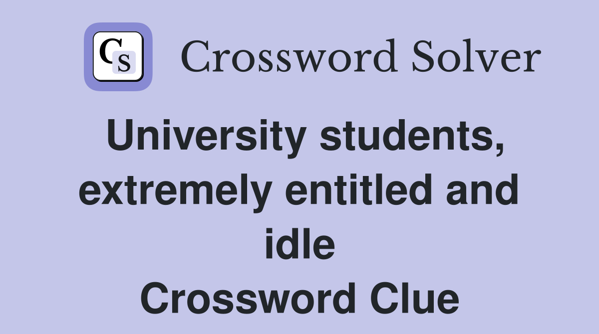 University students, extremely entitled and idle Crossword Clue