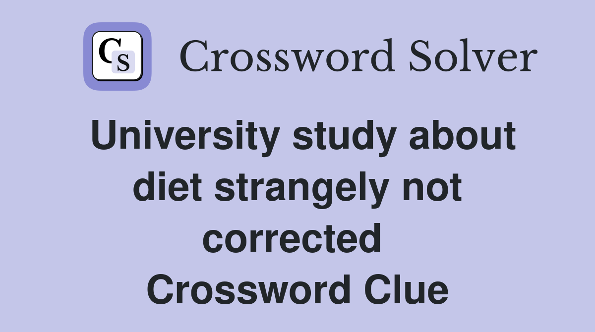 University study about diet strangely not corrected  Crossword Clue