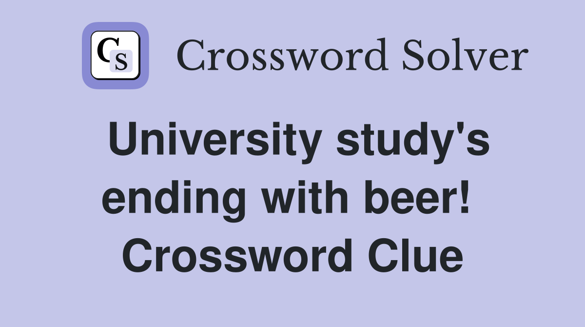 University study's ending with beer!  Crossword Clue