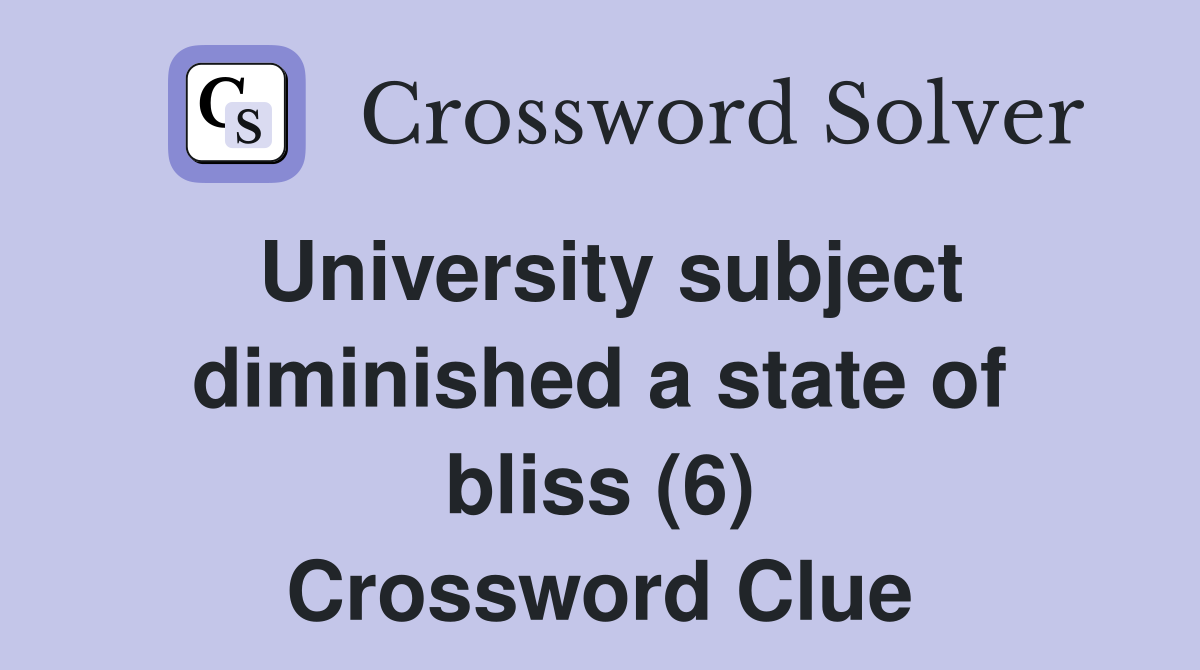 University subject diminished a state of bliss (6) Crossword Clue
