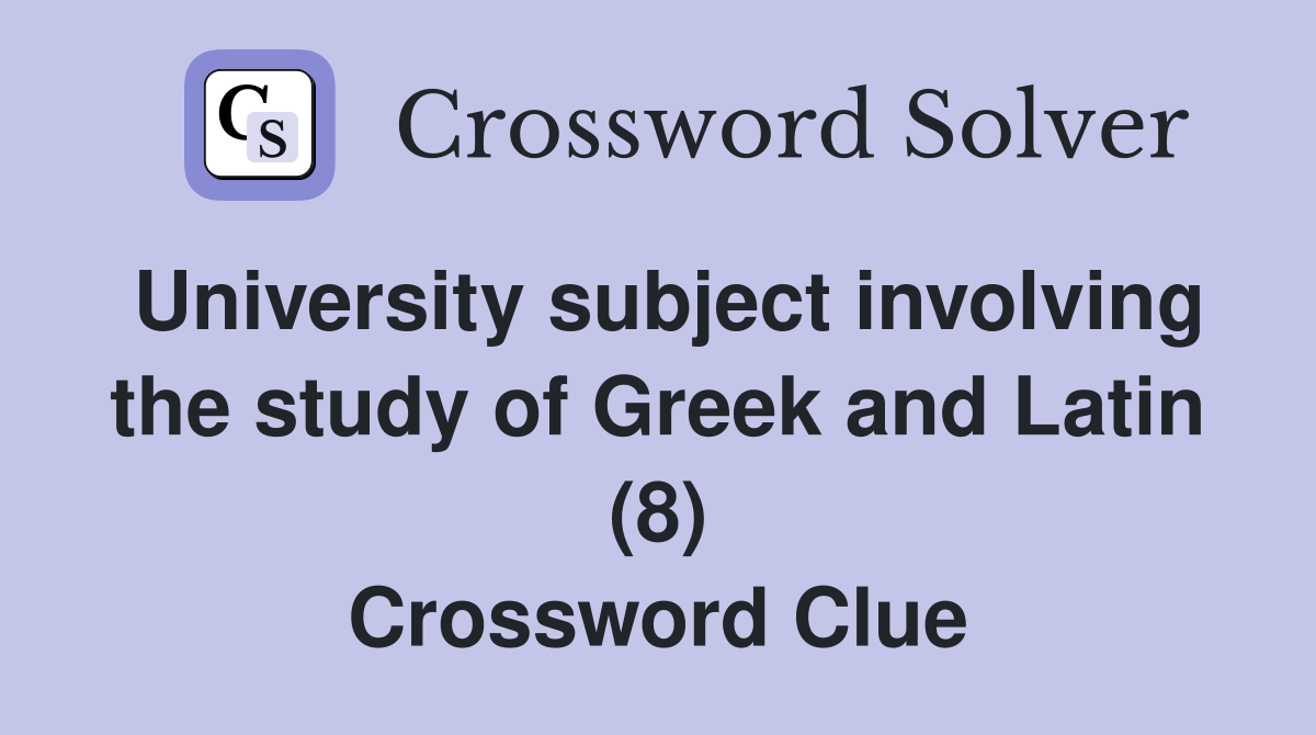 University subject involving the study of Greek and Latin (8) Crossword Clue