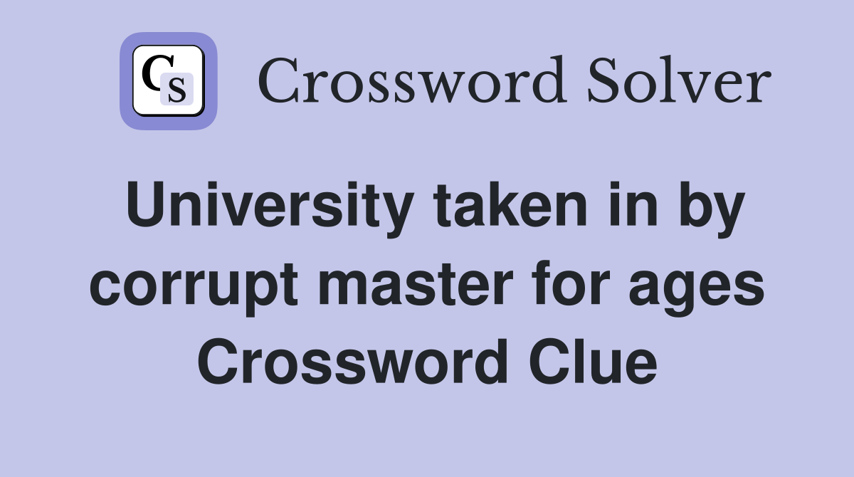 University taken in by corrupt master for ages Crossword Clue
