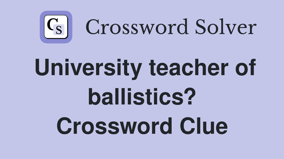 University teacher of ballistics? Crossword Clue