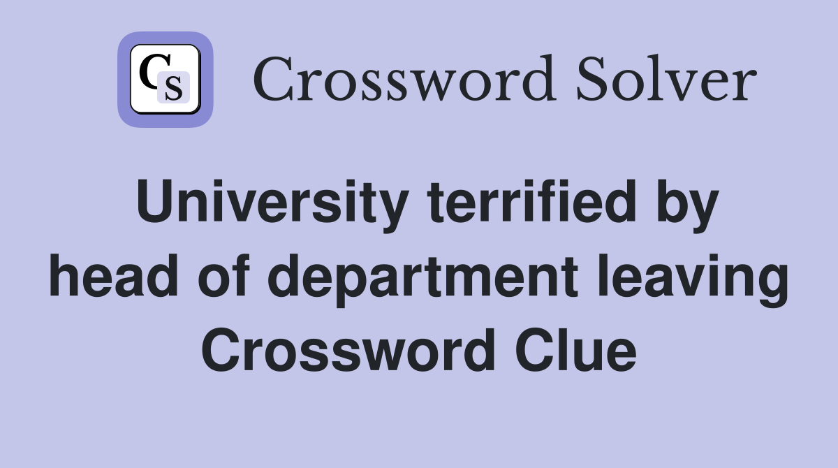 University terrified by head of department leaving Crossword Clue