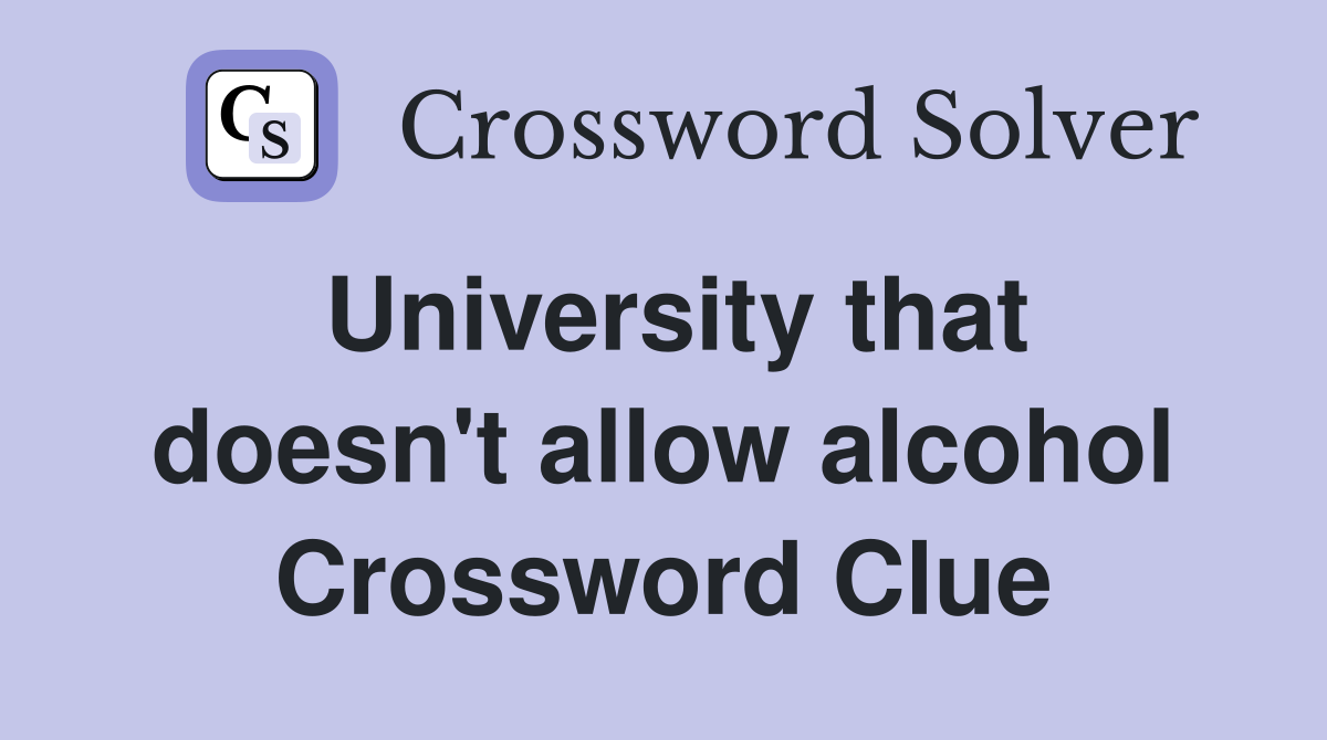 University that doesn't allow alcohol Crossword Clue