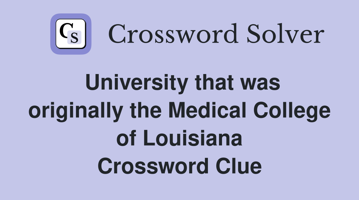 University that was originally the Medical College of Louisiana Crossword Clue