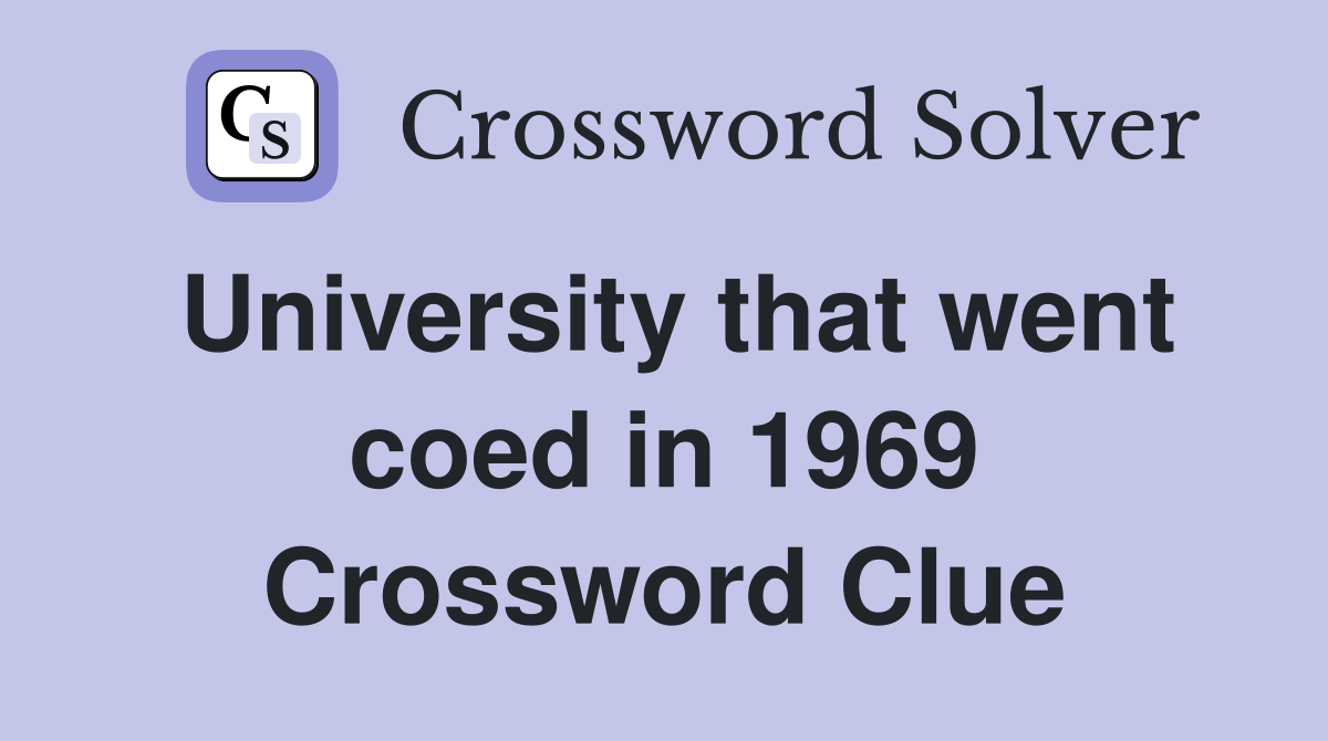 University that went coed in 1969 Crossword Clue