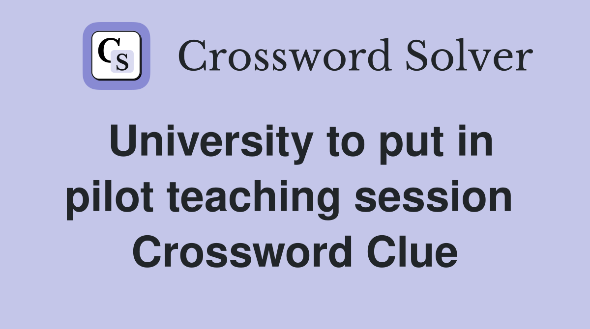 University to put in pilot teaching session  Crossword Clue