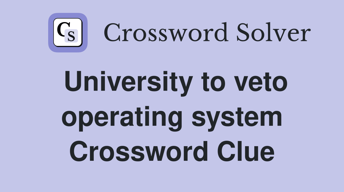 University to veto operating system Crossword Clue