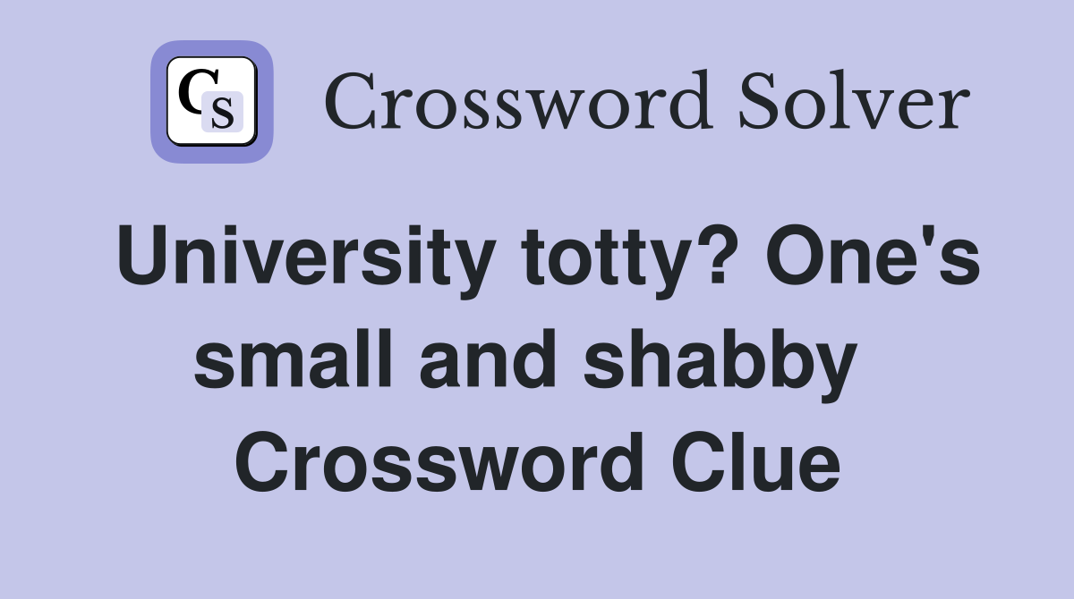 University totty? One's small and shabby  Crossword Clue