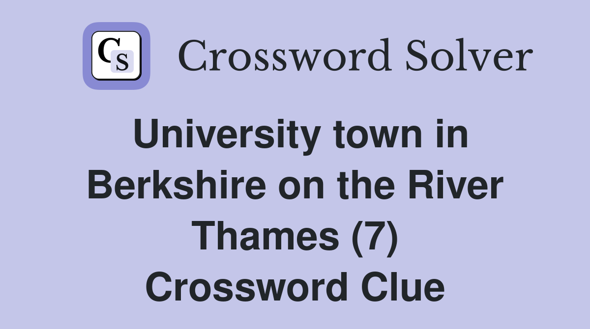University town in Berkshire on the River Thames (7) Crossword Clue