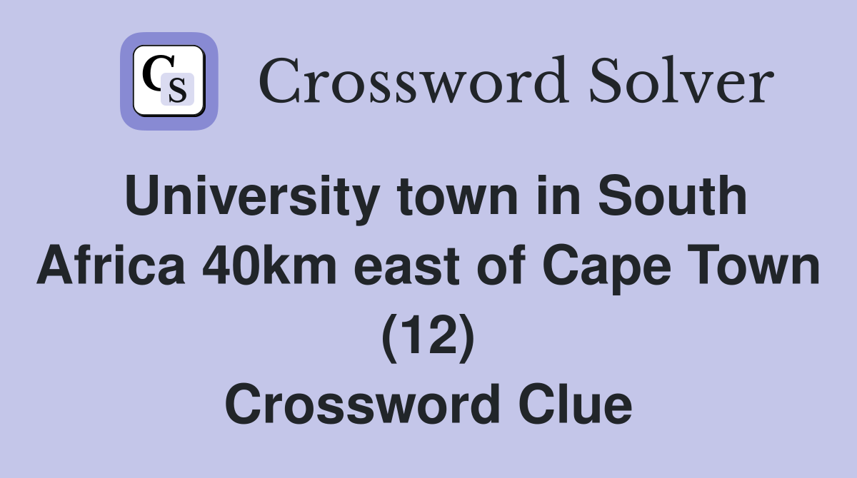 University town in South Africa 40km east of Cape Town (12) Crossword Clue