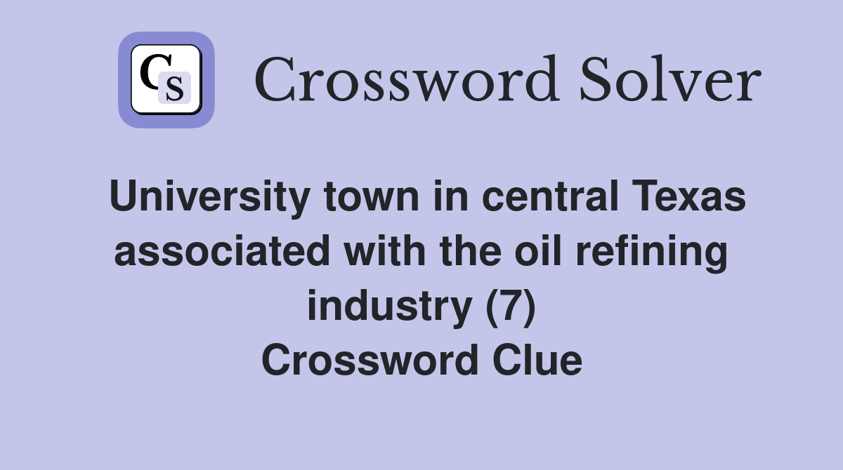 University town in central Texas associated with the oil refining industry (7) Crossword Clue