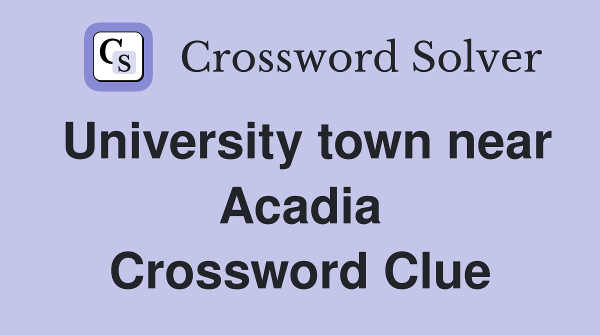 University town near Acadia Crossword Clue