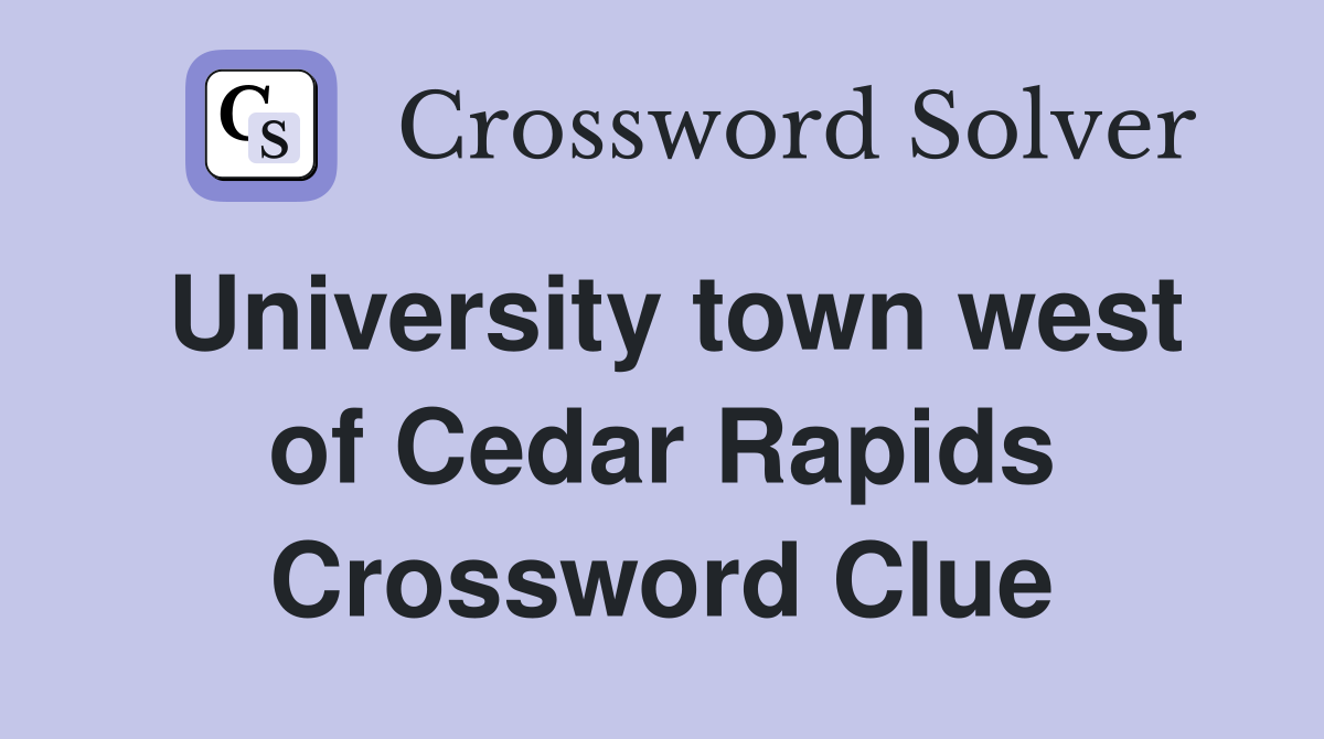 University town west of Cedar Rapids Crossword Clue
