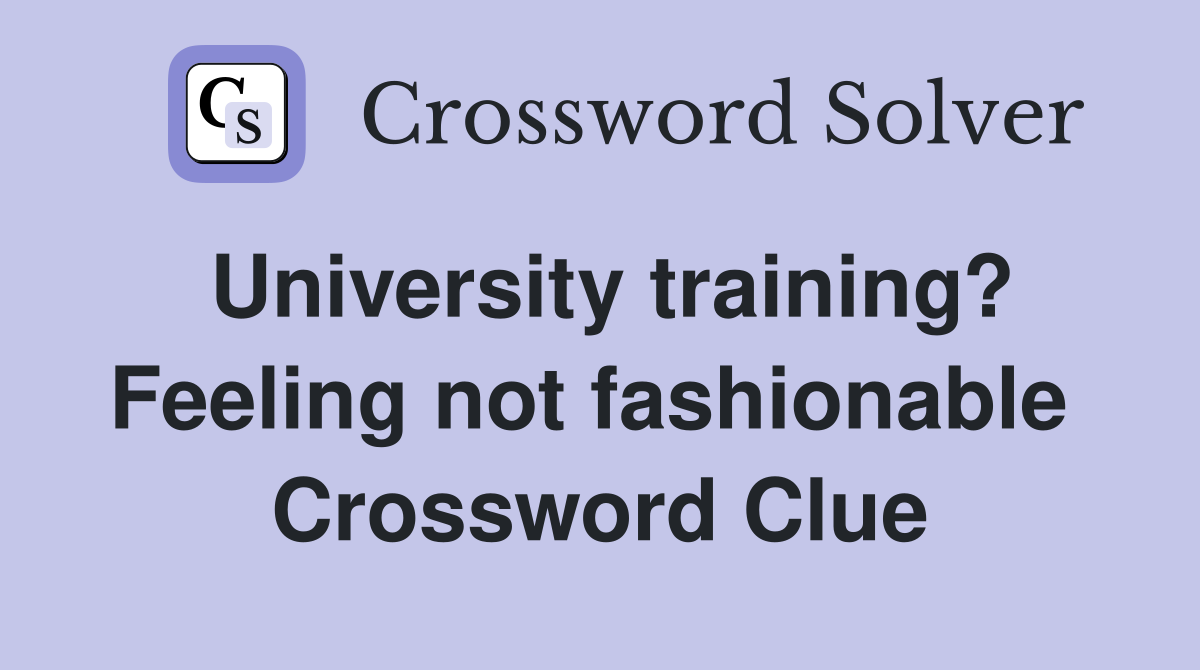University training? Feeling not fashionable  Crossword Clue