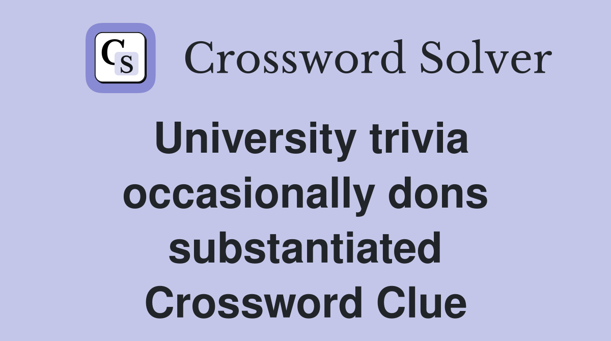 University trivia occasionally dons substantiated Crossword Clue