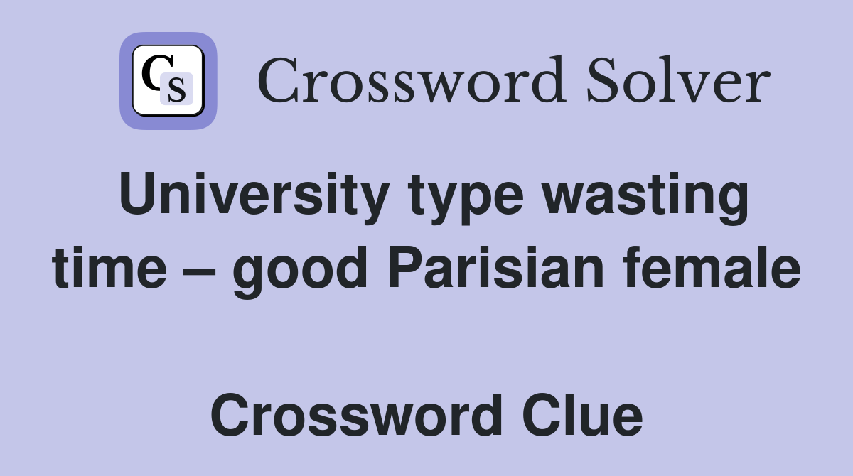 University type wasting time – good Parisian female  Crossword Clue