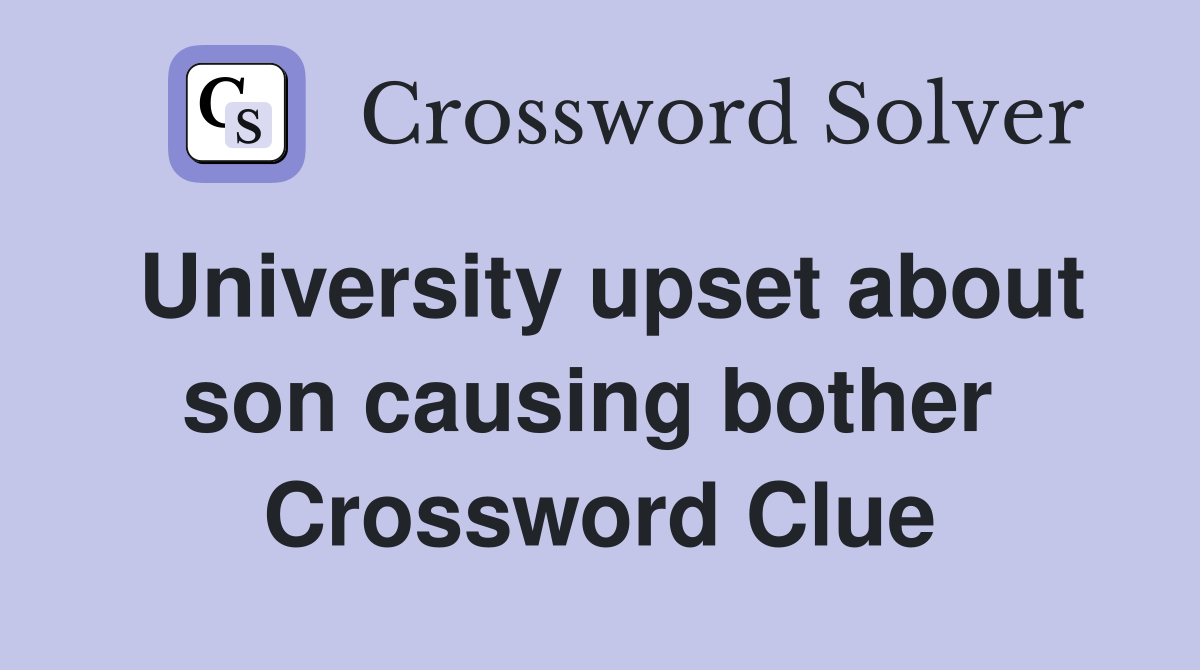 University upset about son causing bother  Crossword Clue
