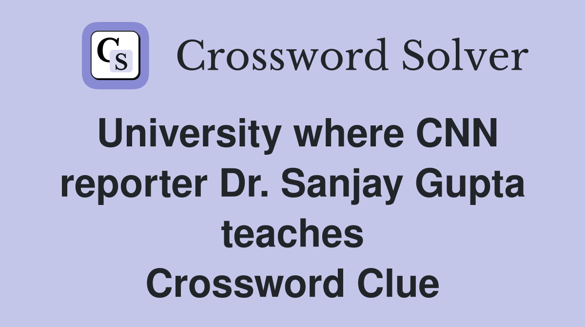 University where CNN reporter Dr. Sanjay Gupta teaches Crossword Clue