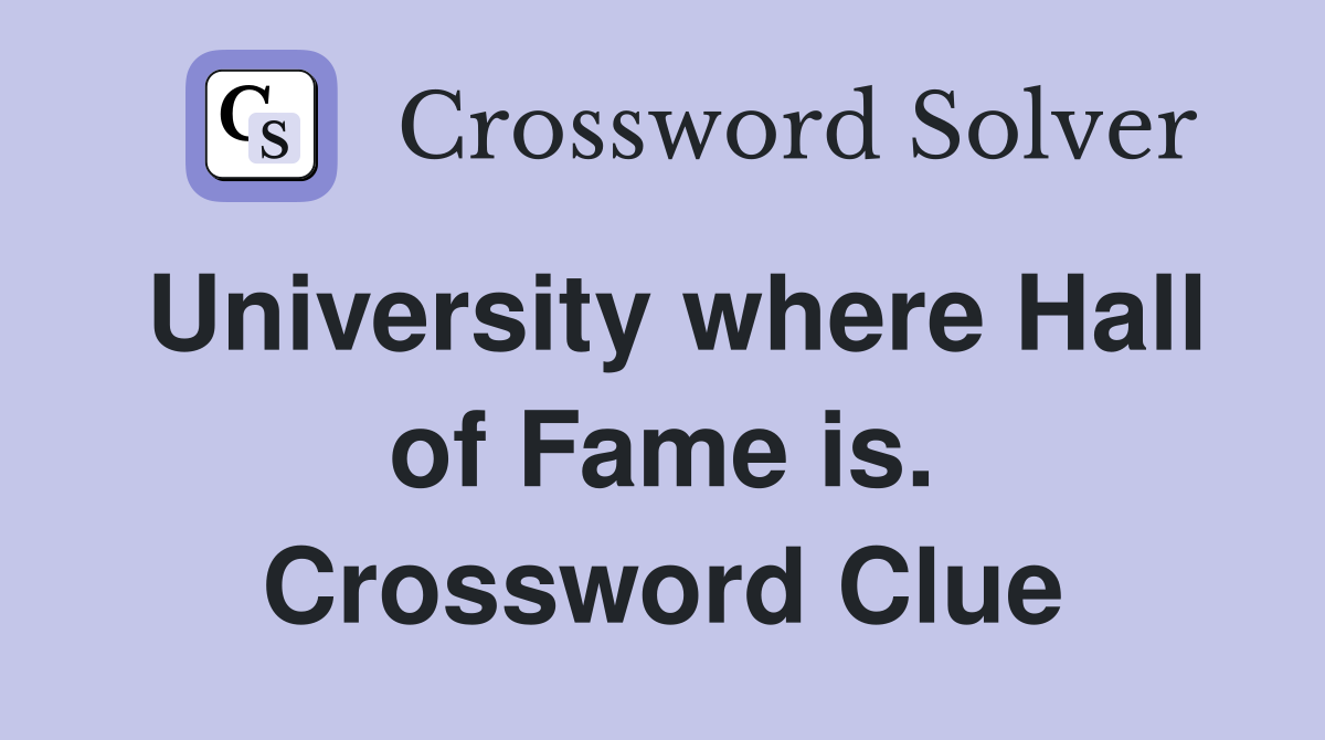 University where Hall of Fame is. Crossword Clue