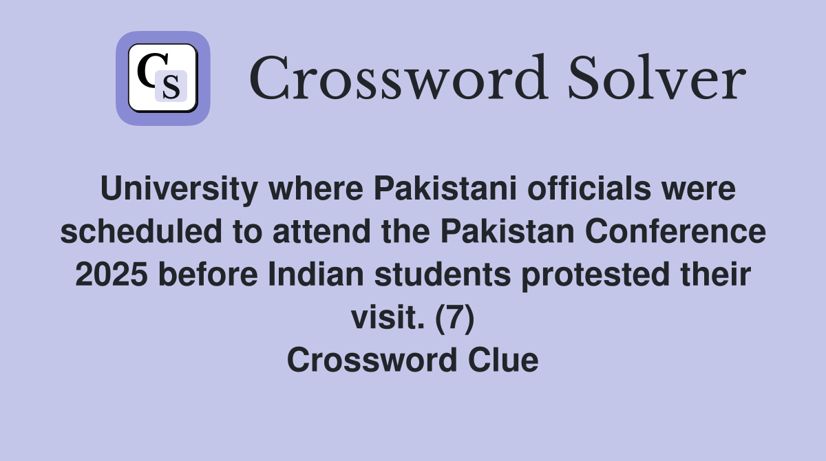 University where Pakistani officials were scheduled to attend the Pakistan Conference 2025 before Indian students protested their visit. (7) Crossword Clue