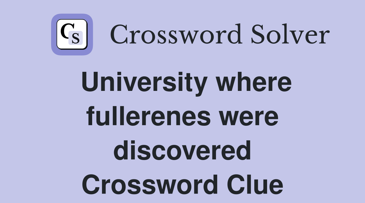University where fullerenes were discovered Crossword Clue