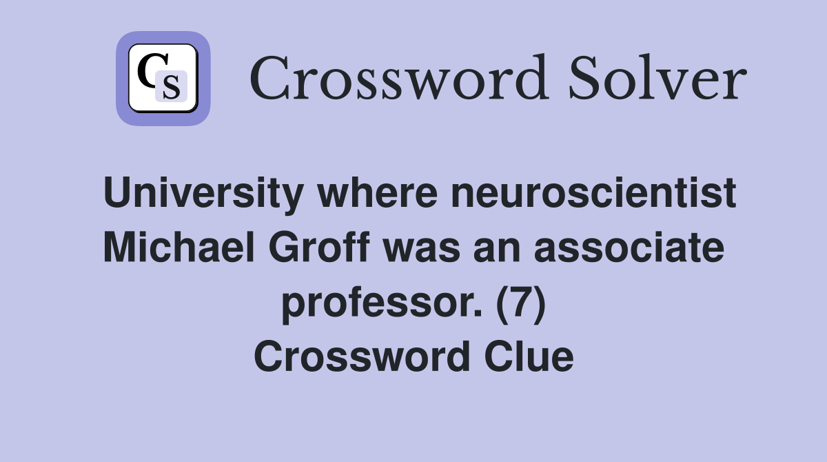 University where neuroscientist Michael Groff was an associate professor. (7) Crossword Clue
