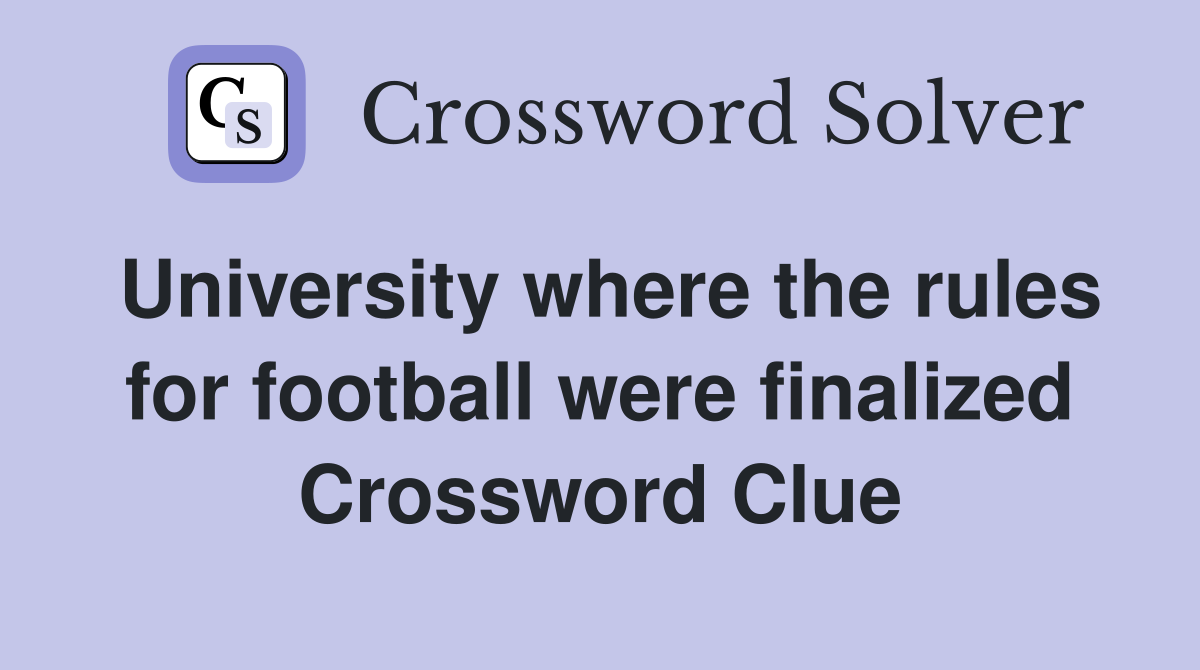 University where the rules for football were finalized Crossword Clue