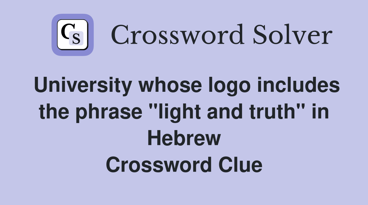 University whose logo includes the phrase "light and truth" in Hebrew Crossword Clue