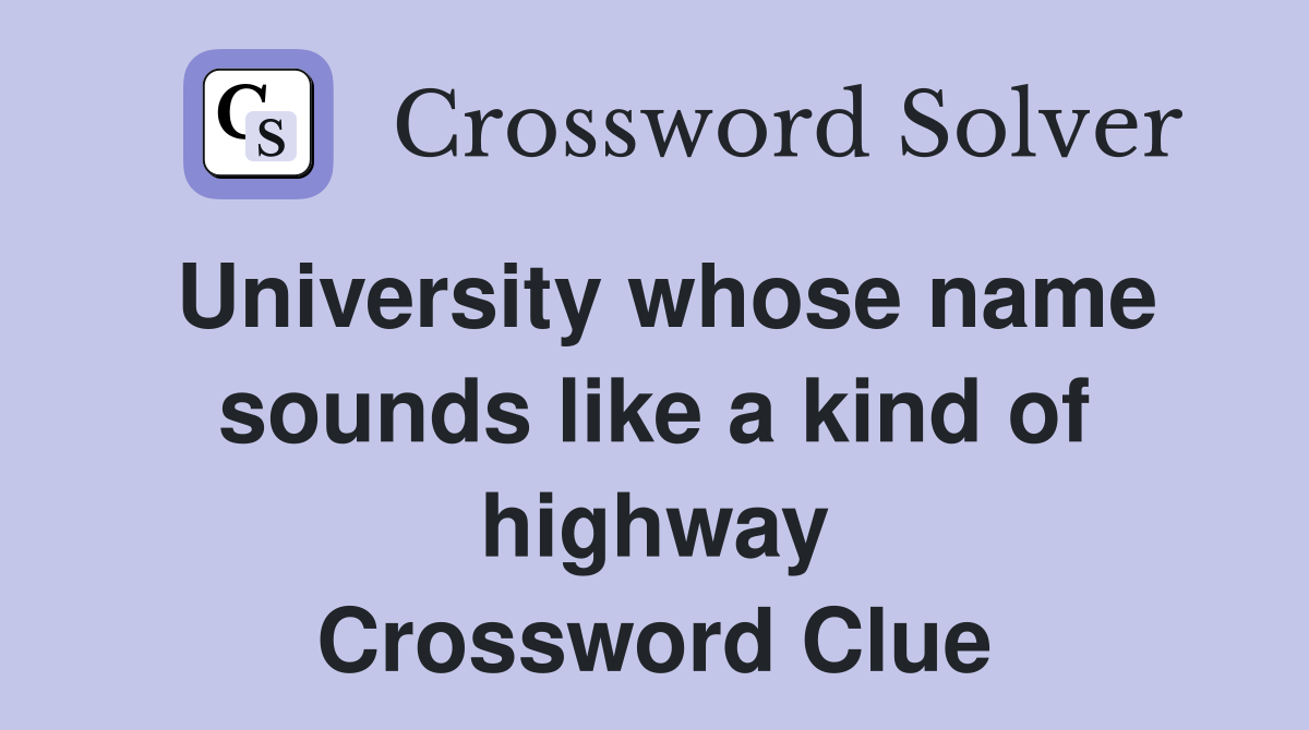 University whose name sounds like a kind of highway Crossword Clue