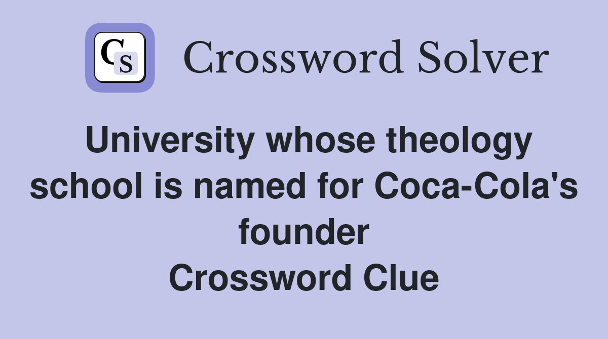 University whose theology school is named for Coca-Cola's founder Crossword Clue