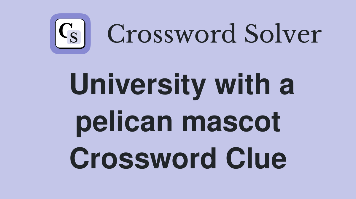 University with a pelican mascot Crossword Clue