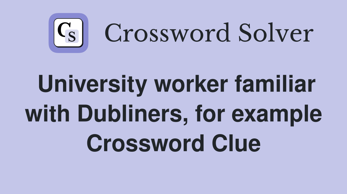 University worker familiar with Dubliners, for example Crossword Clue