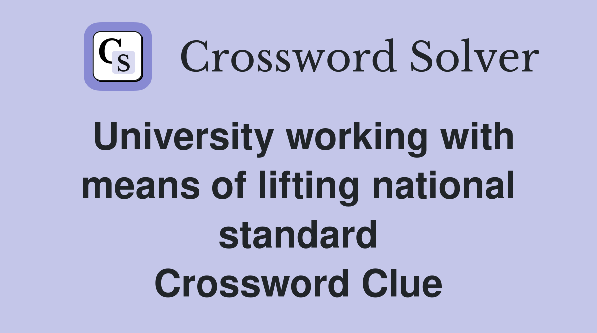 University working with means of lifting national standard Crossword Clue