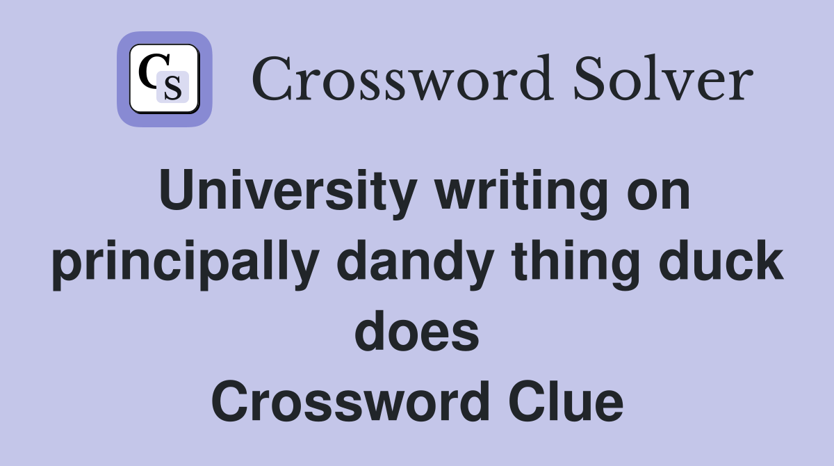 University writing on principally dandy thing duck does Crossword Clue