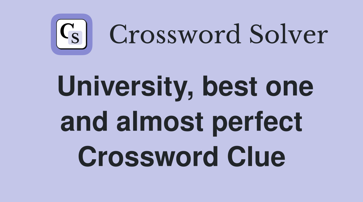 University, best one and almost perfect Crossword Clue