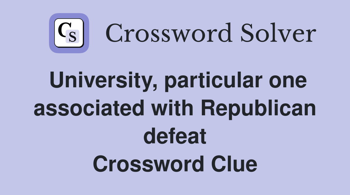 University, particular one associated with Republican defeat Crossword Clue