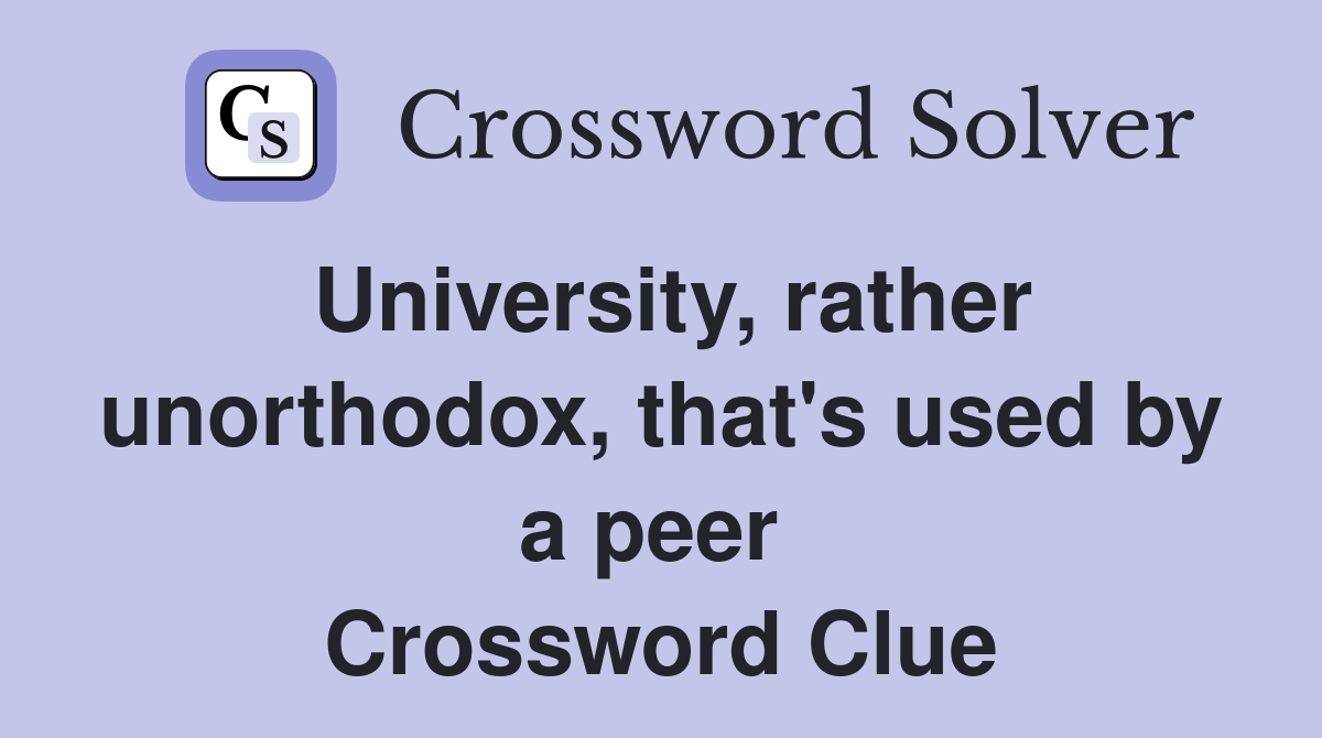 University, rather unorthodox, that's used by a peer  Crossword Clue