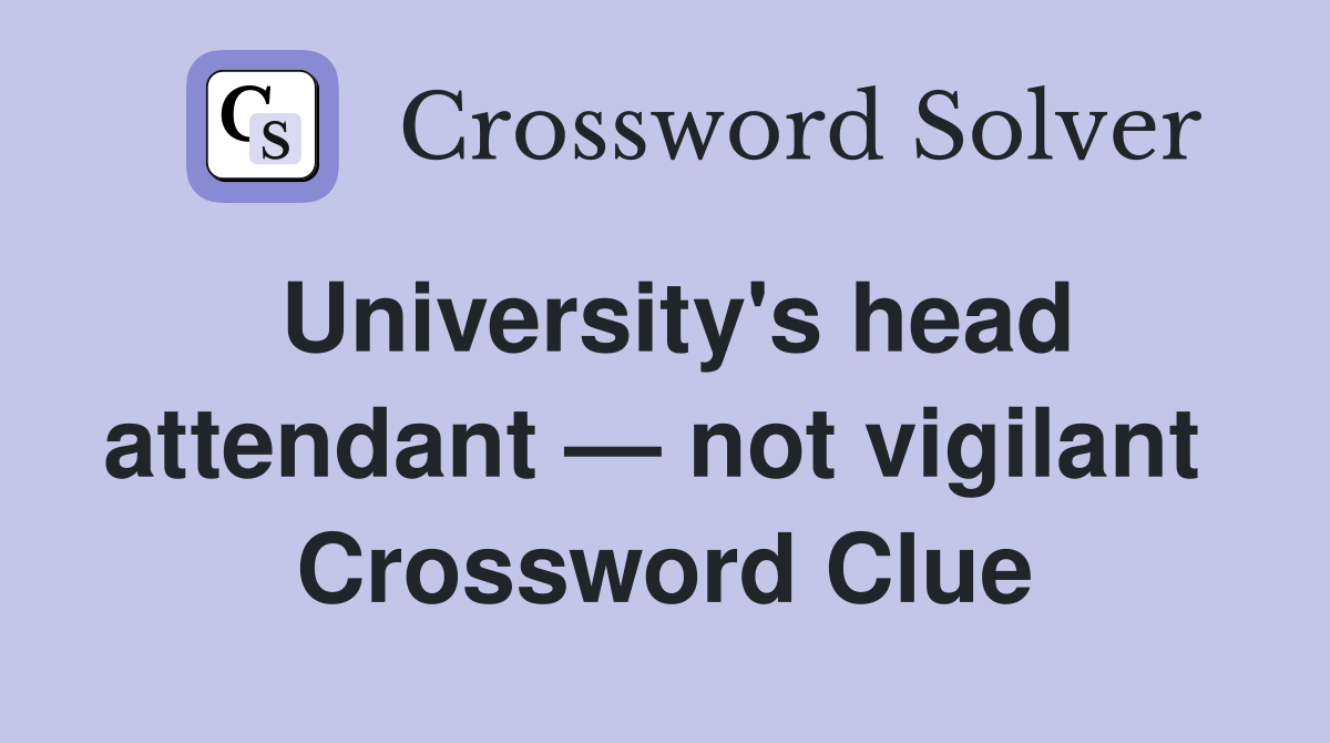 University's head attendant — not vigilant  Crossword Clue