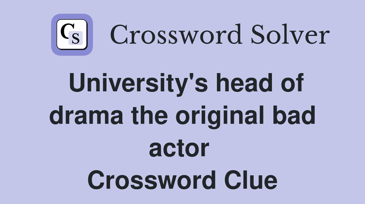 University's head of drama the original bad actor  Crossword Clue