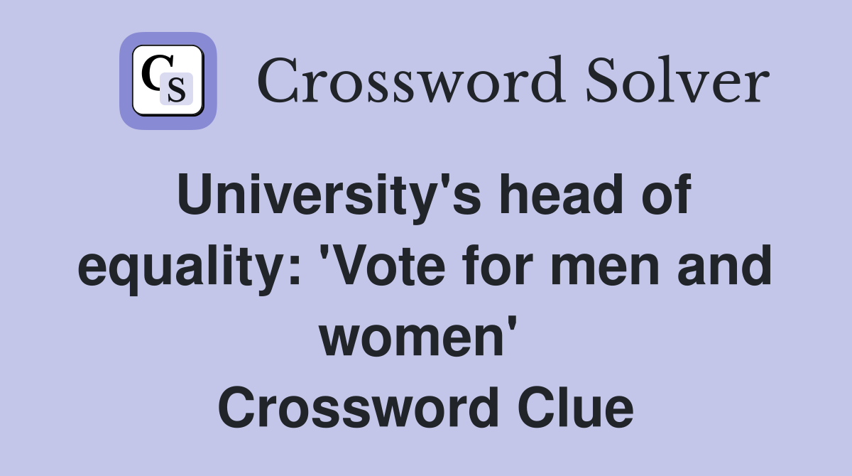 University's head of equality: 'Vote for men and women'  Crossword Clue