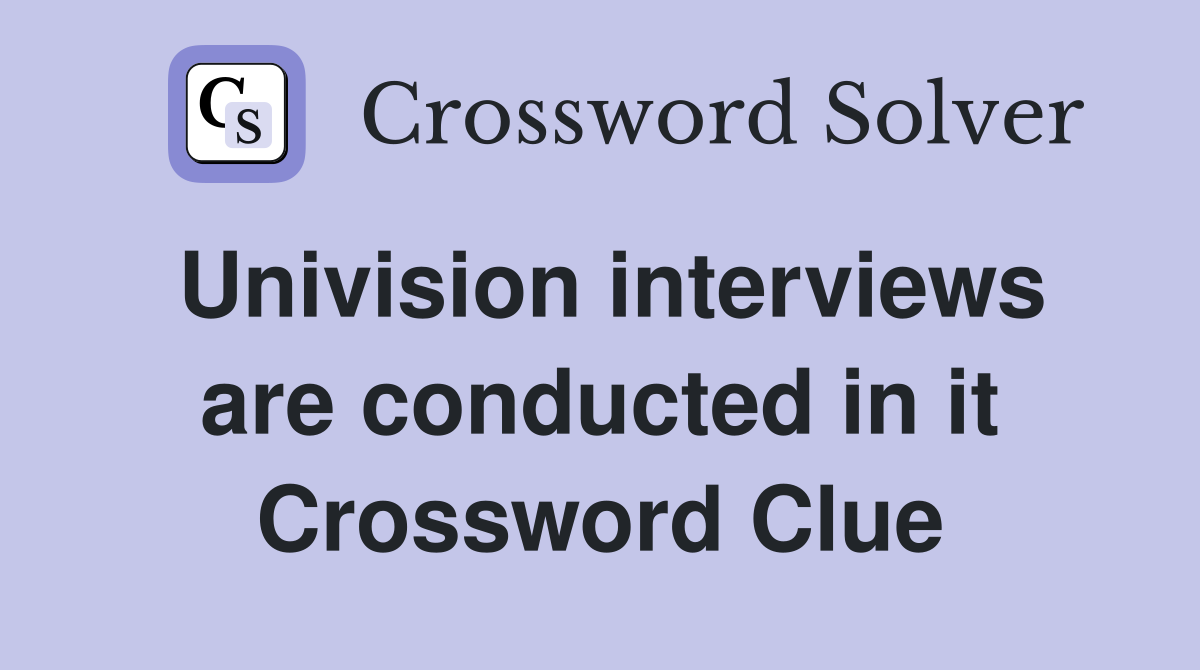 Univision interviews are conducted in it Crossword Clue