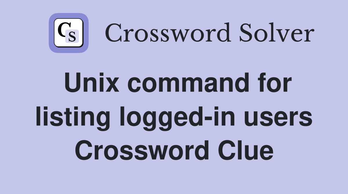 Unix command for listing logged-in users Crossword Clue