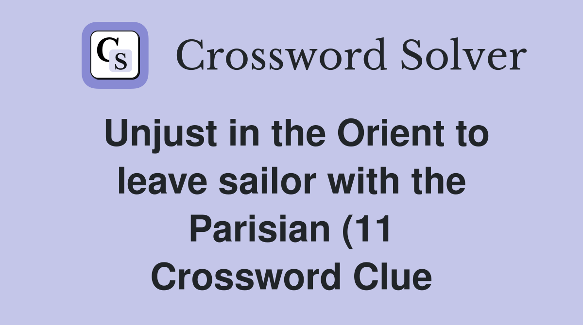 Unjust in the Orient to leave sailor with the Parisian (11) Crossword Unjust in the Orient to leave sailor with the Parisian (11) Crossword