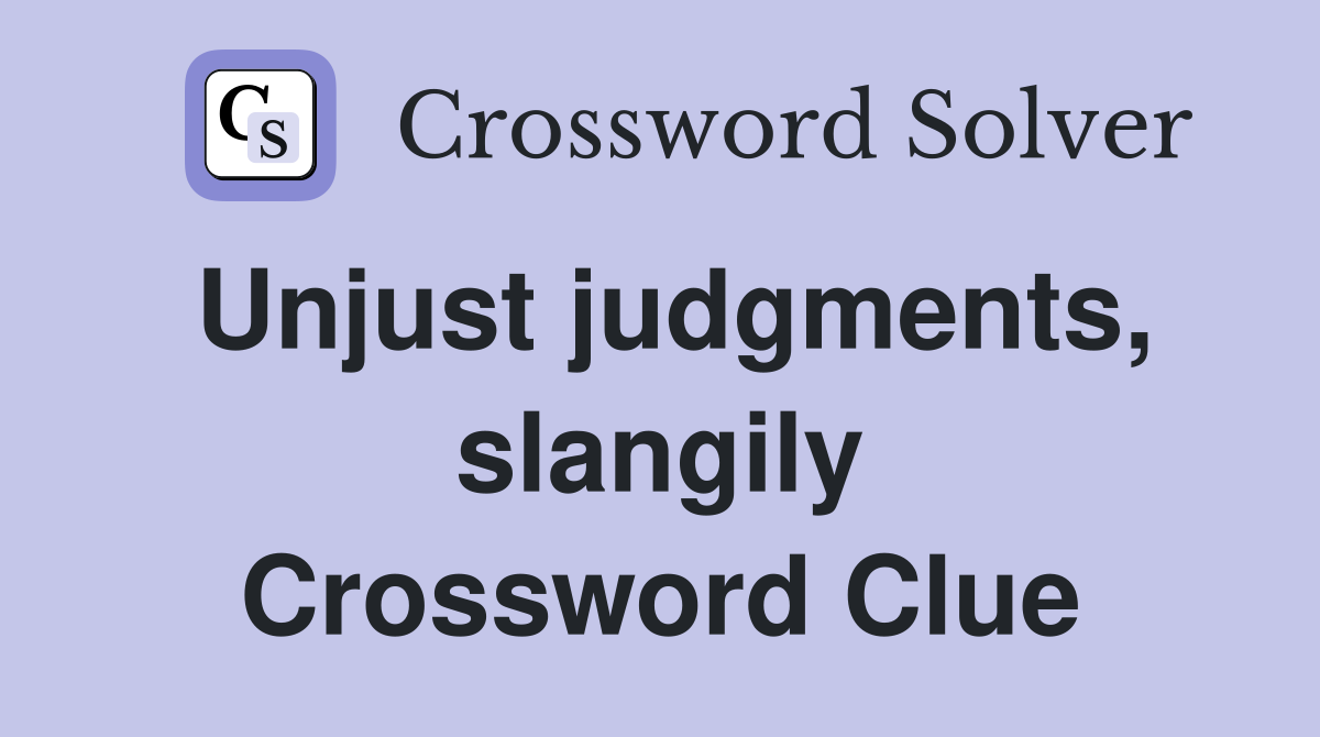 Unjust judgments, slangily Crossword Clue