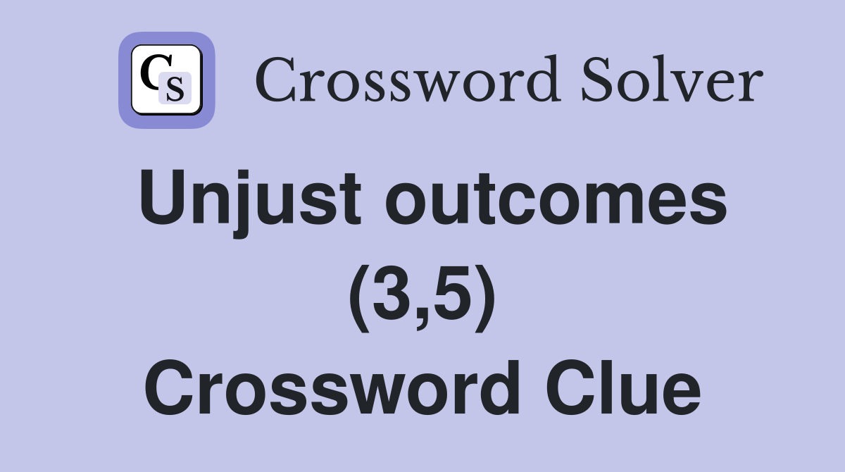 Unjust outcomes (3,5) Crossword Clue